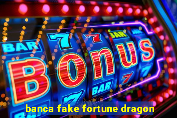 banca fake fortune dragon